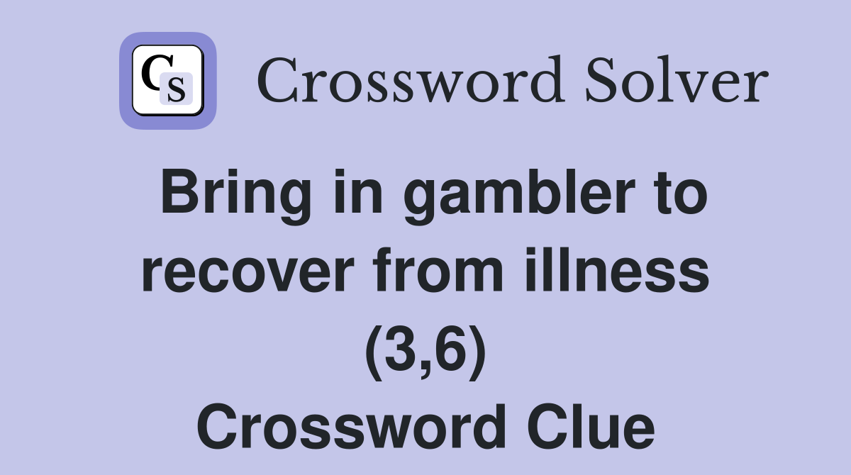 Bring in gambler to recover from illness (3,6) Crossword Clue