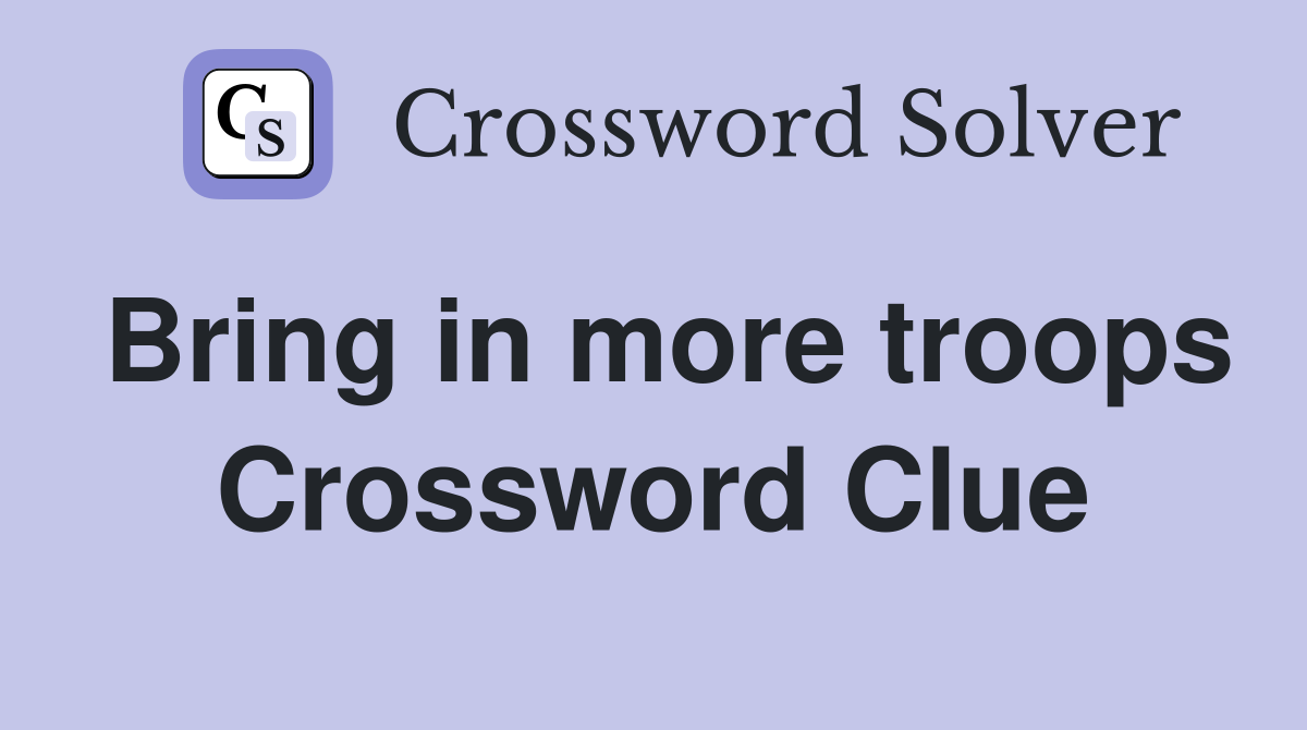 Bring in more troops Crossword Clue