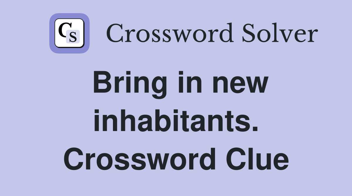 Bring in new inhabitants. Crossword Clue