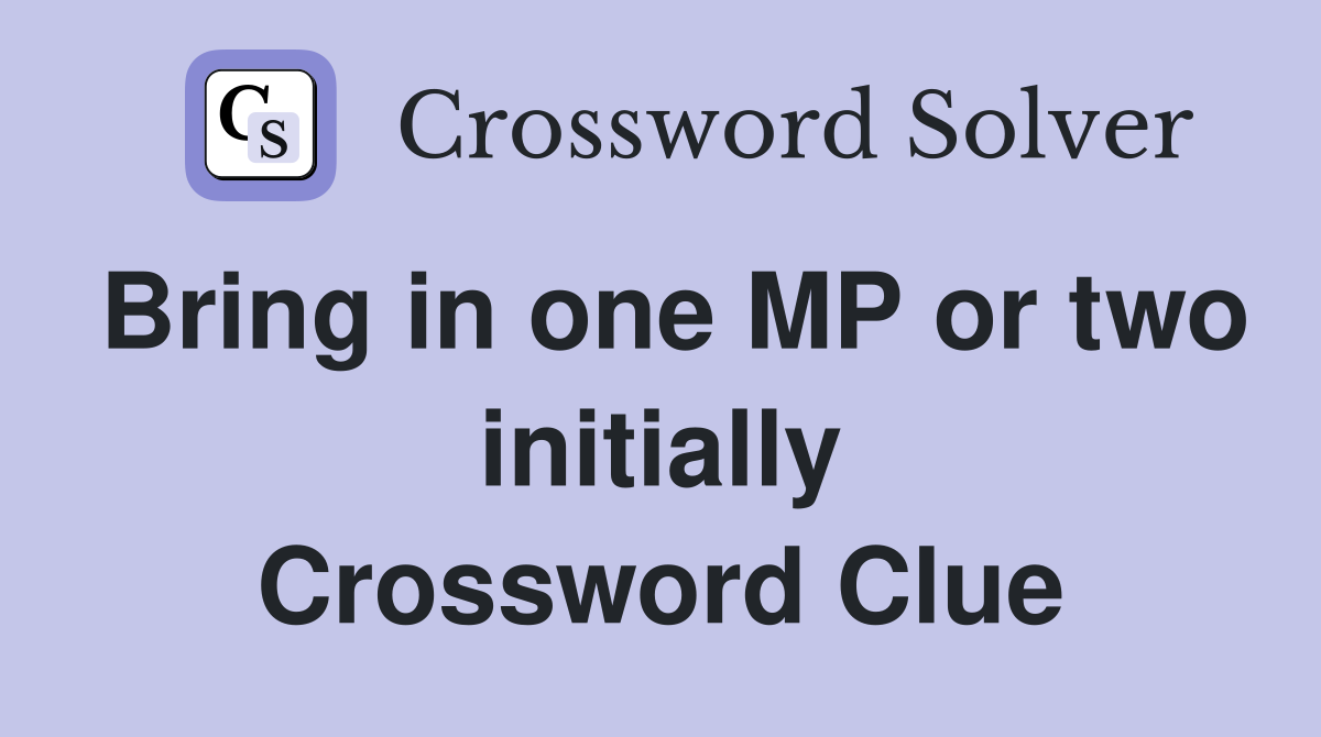 Bring in one MP or two initially Crossword Clue