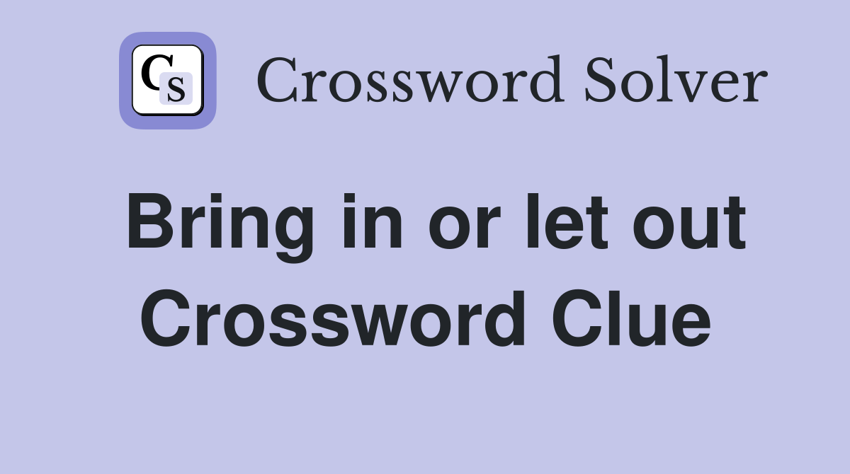 Bring in or let out Crossword Clue
