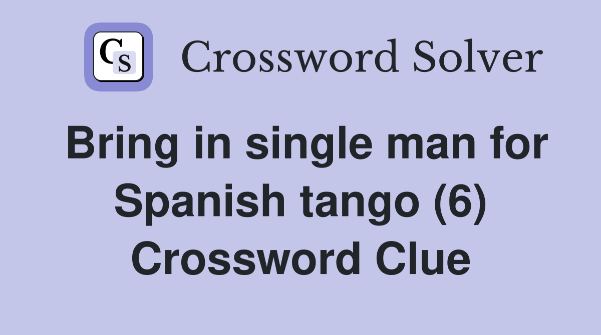 Bring in single man for Spanish tango (6) Crossword Clue