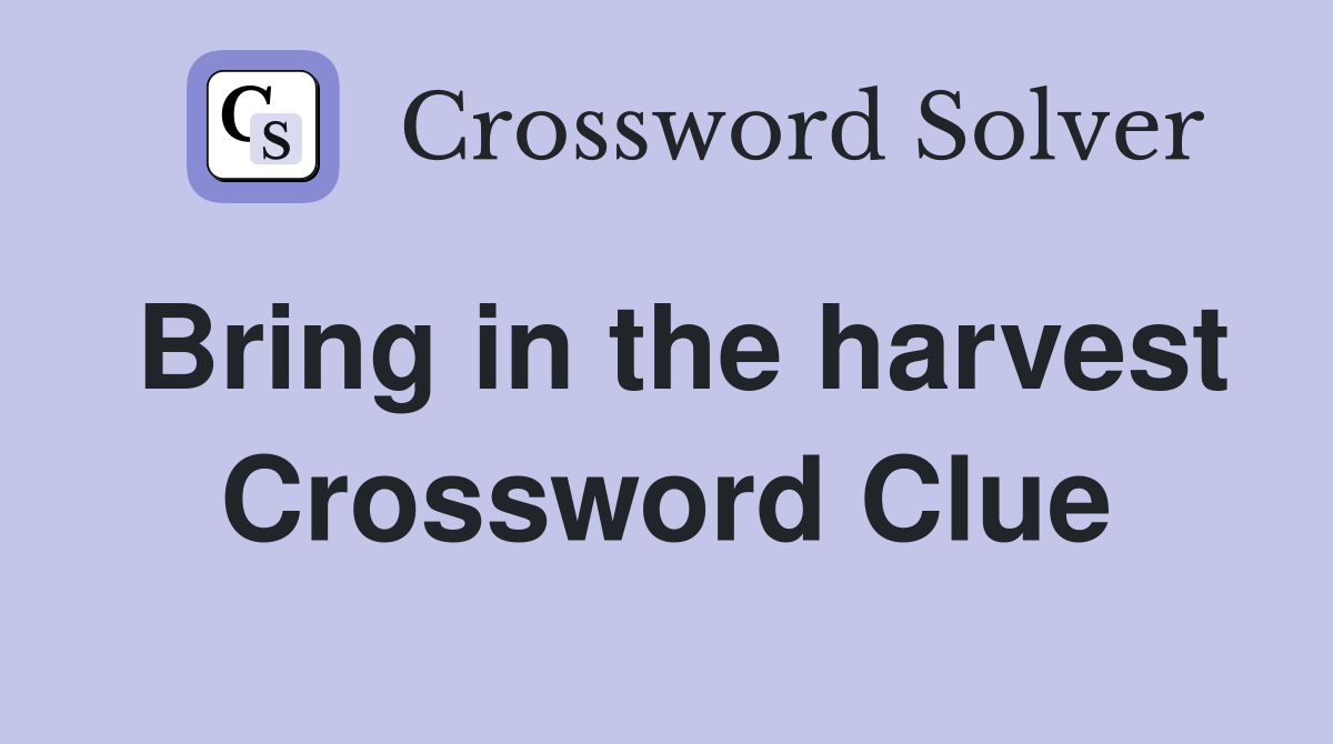 Bring in the harvest Crossword Clue