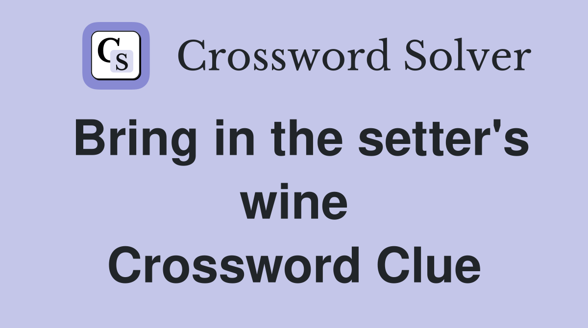 Bring in the setter's wine Crossword Clue