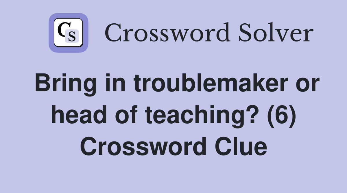 Bring in troublemaker or head of teaching? (6) Crossword Clue