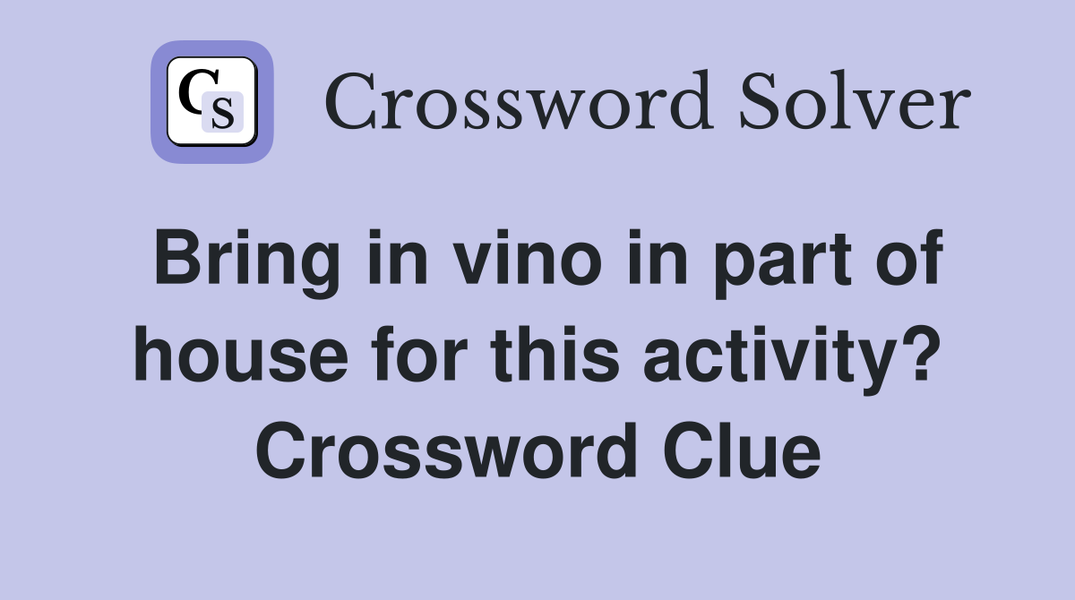 Bring in vino in part of house for this activity? Crossword Clue