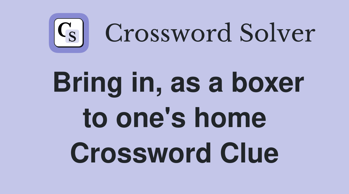 Bring in, as a boxer to one's home Crossword Clue