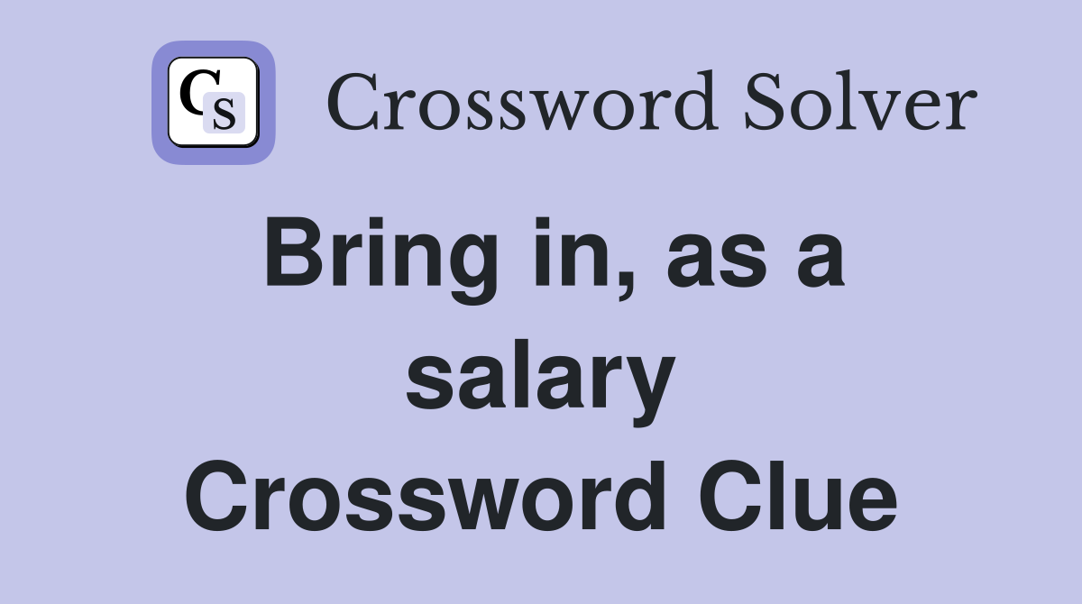 Bring in, as a salary Crossword Clue