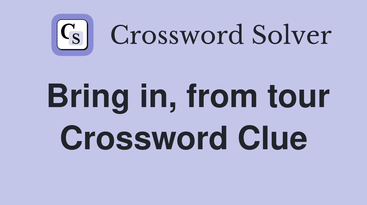 Bring in, from tour Crossword Clue
