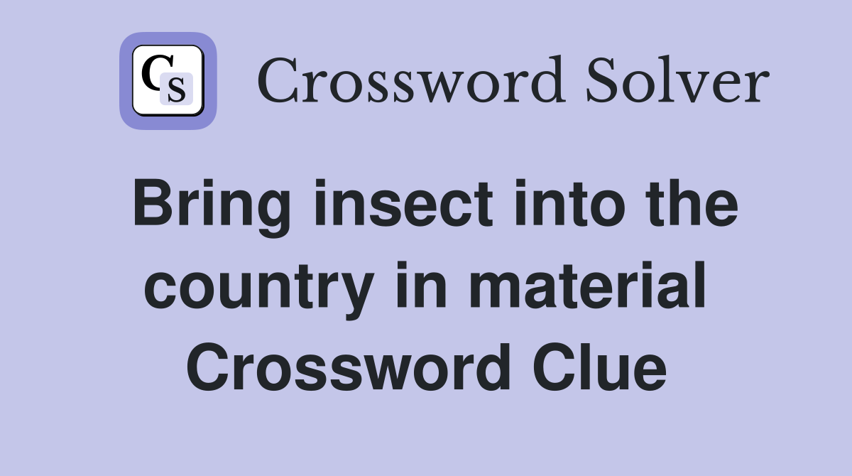 Bring insect into the country in material Crossword Clue