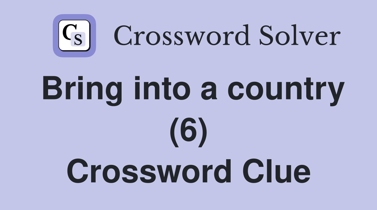 Bring into a country (6) Crossword Clue