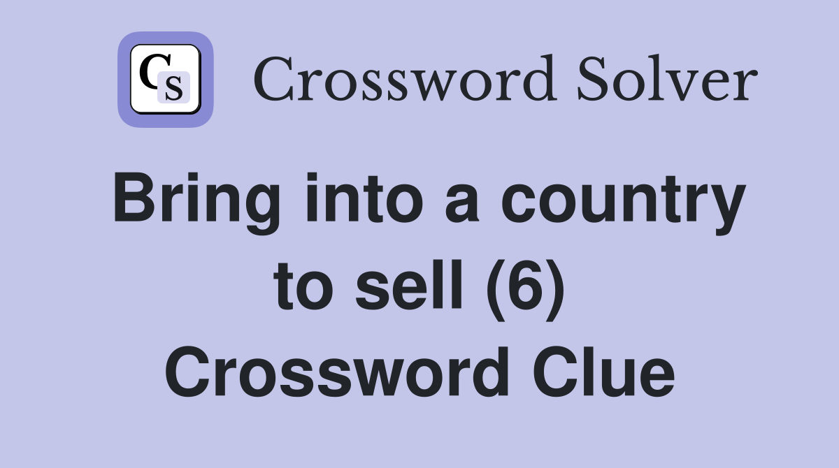 Bring into a country to sell (6) Crossword Clue