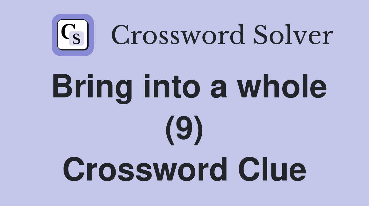 Bring into a whole (9) Crossword Clue