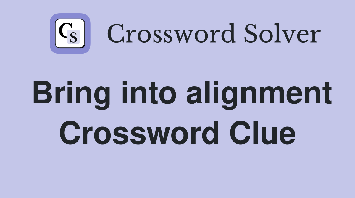 Bring into alignment Crossword Clue Answers Crossword Solver