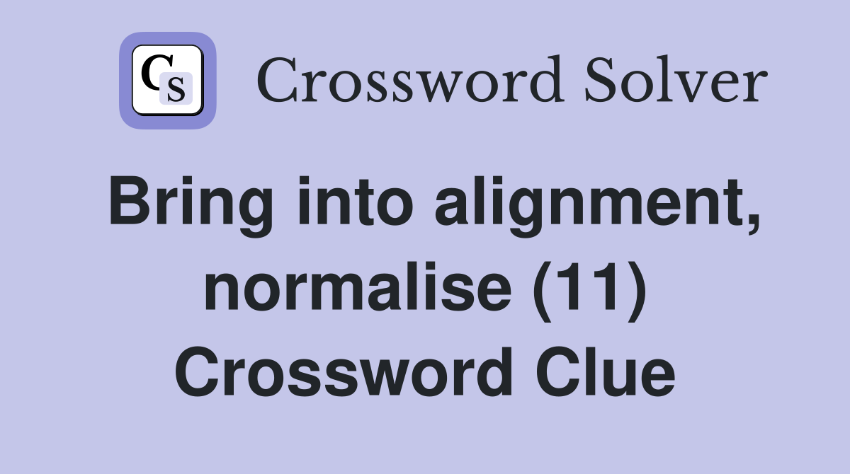 Bring into alignment, normalise (11) Crossword Clue