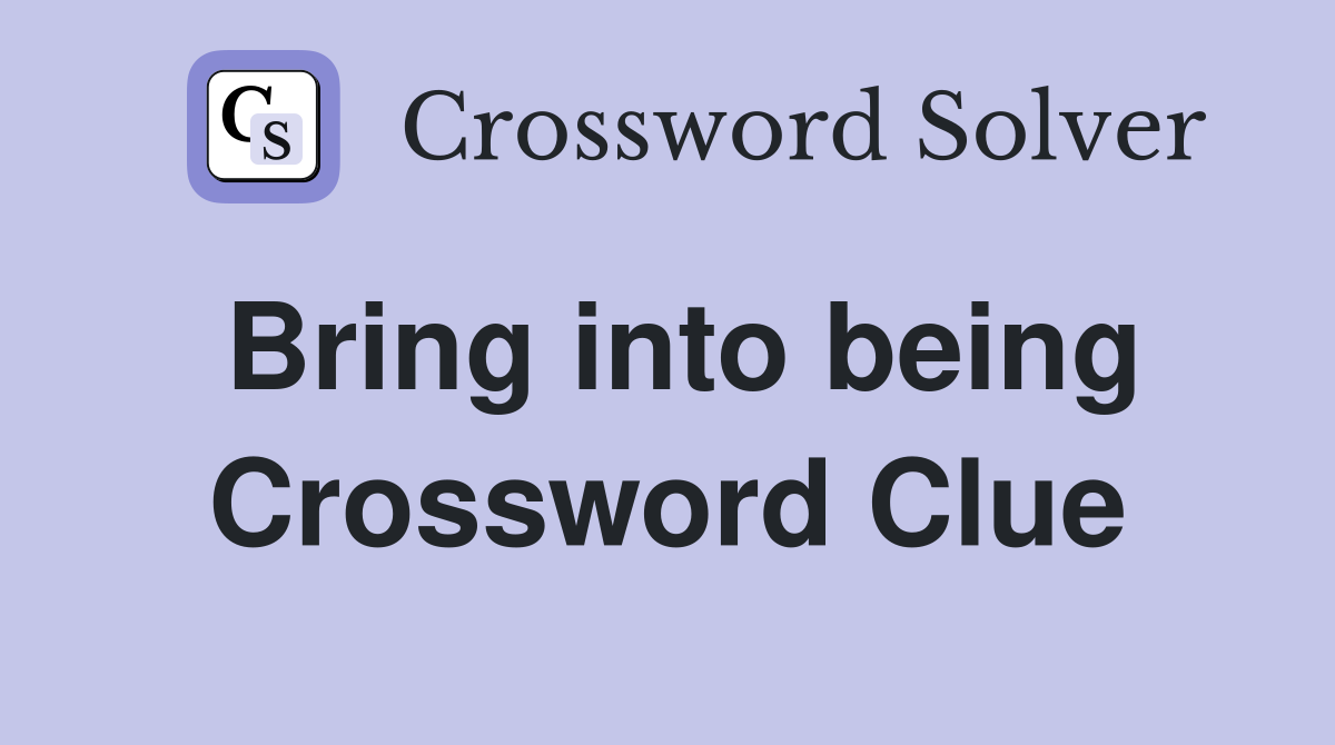 Bring into being Crossword Clue