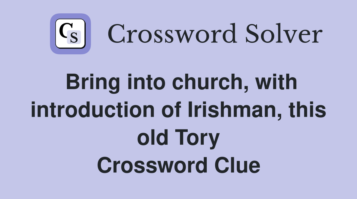 Bring into church, with introduction of Irishman, this old Tory Crossword Clue