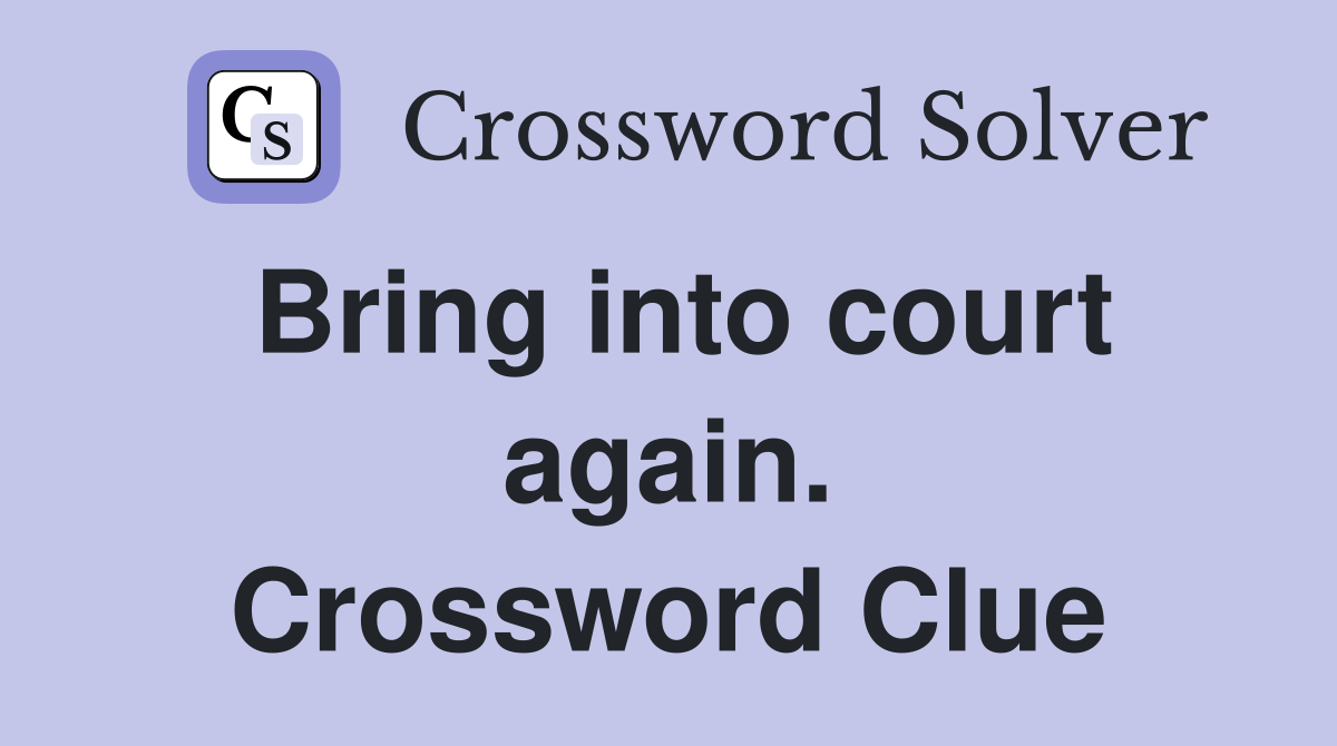 Bring into court again. Crossword Clue
