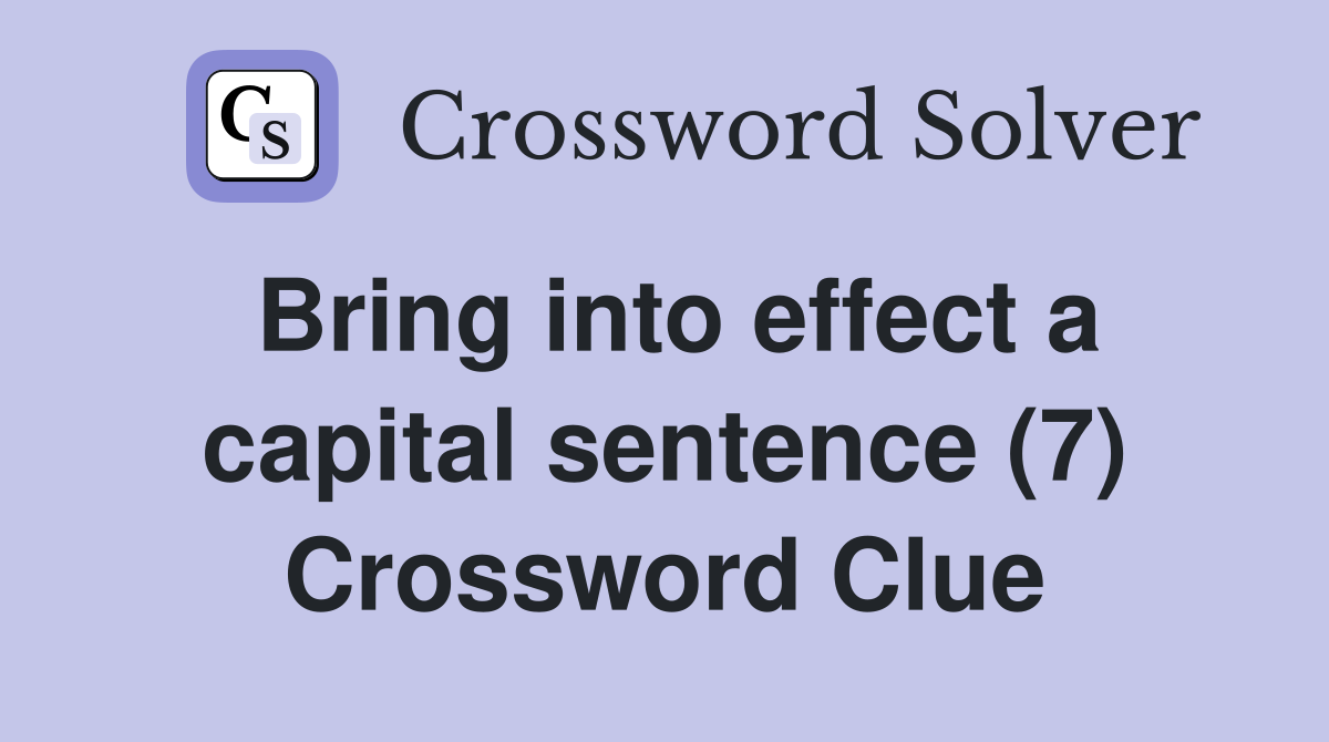 Bring into effect a capital sentence (7) Crossword Clue