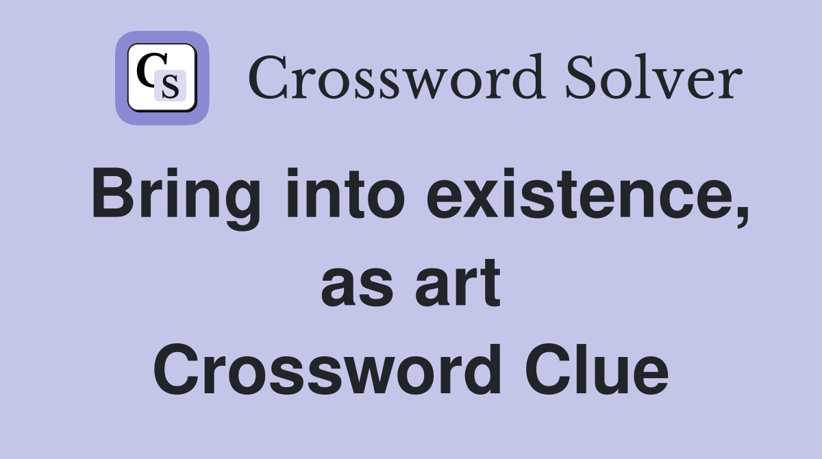 Bring into existence, as art Crossword Clue