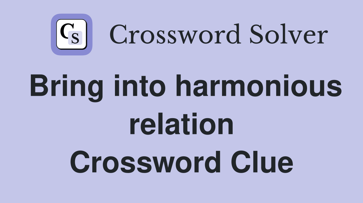 Bring into harmonious relation Crossword Clue