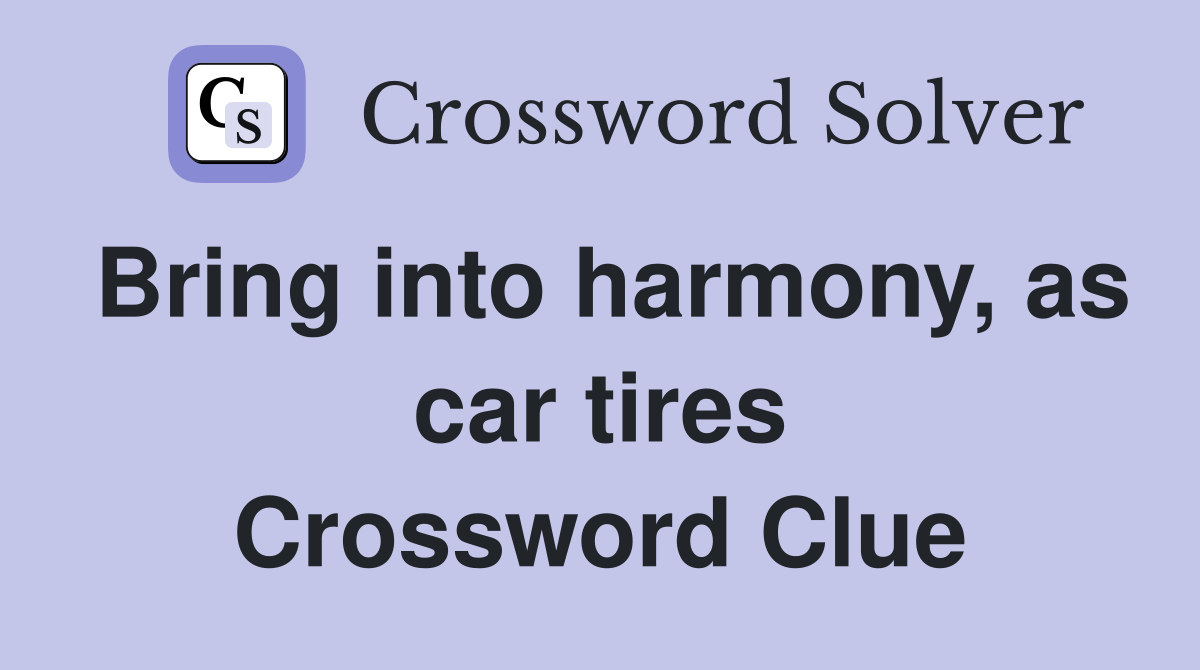 Bring into harmony, as car tires Crossword Clue