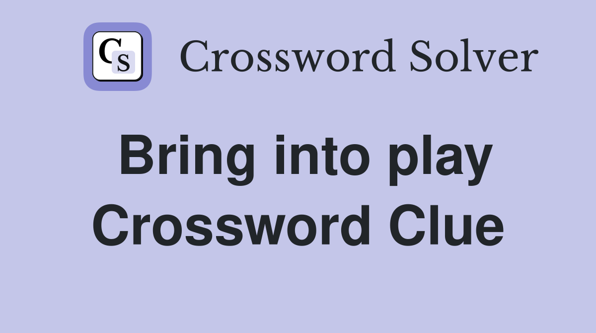 Bring into play Crossword Clue
