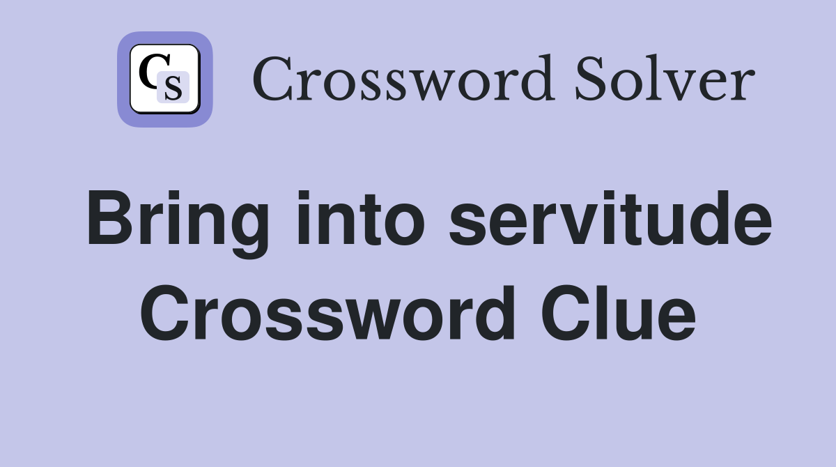 Bring into servitude Crossword Clue
