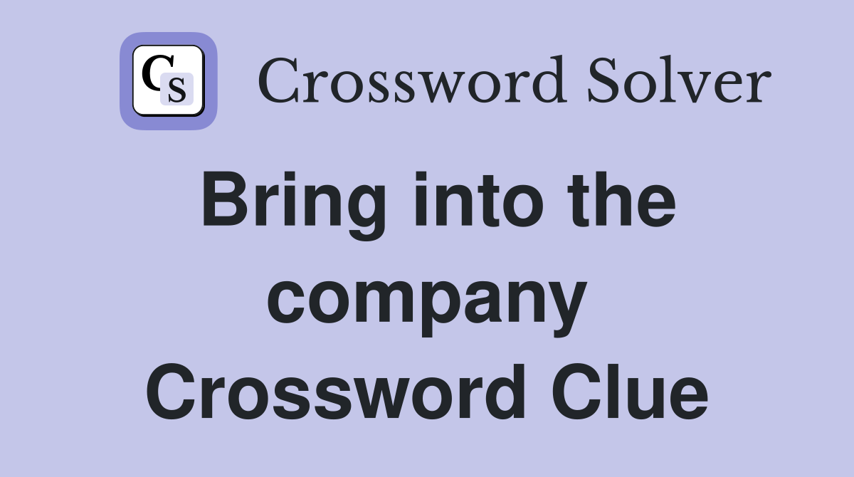 Bring into the company Crossword Clue