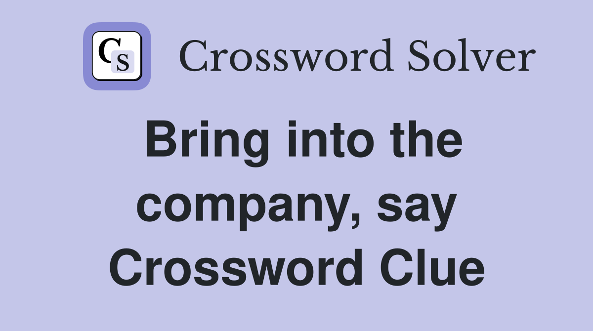 Bring into the company, say Crossword Clue