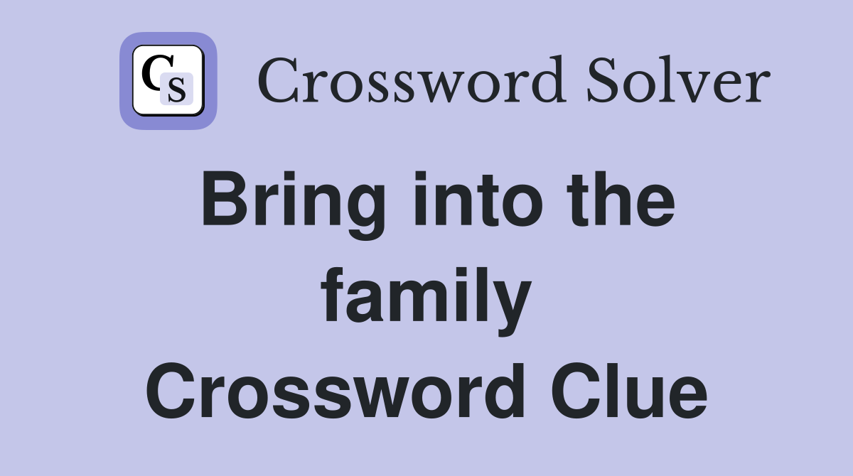 Bring into the family Crossword Clue