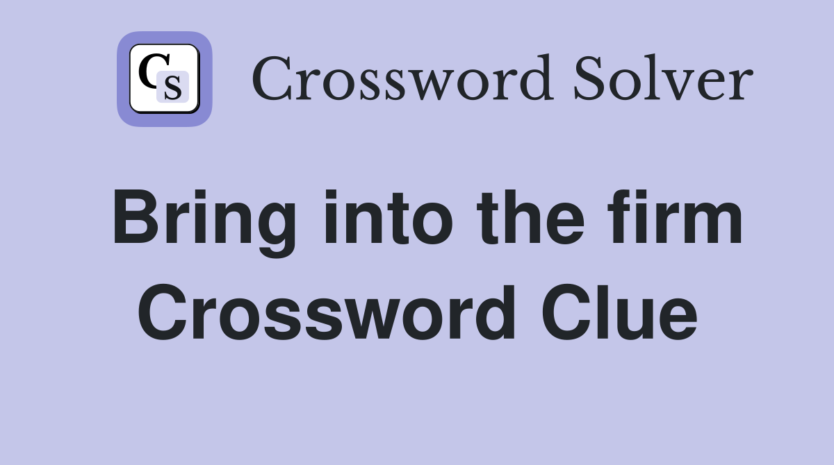 Bring into the firm Crossword Clue