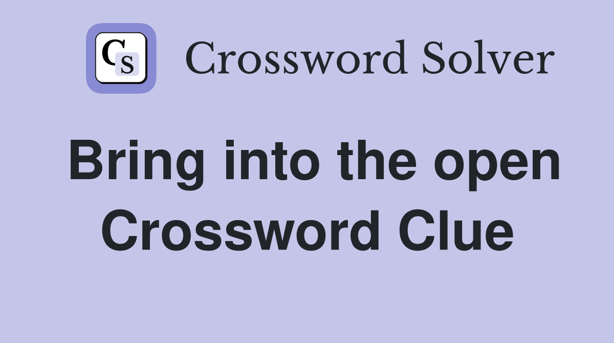 Bring into the open Crossword Clue