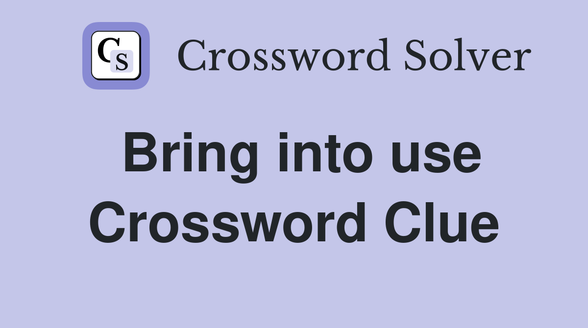 Bring into use Crossword Clue