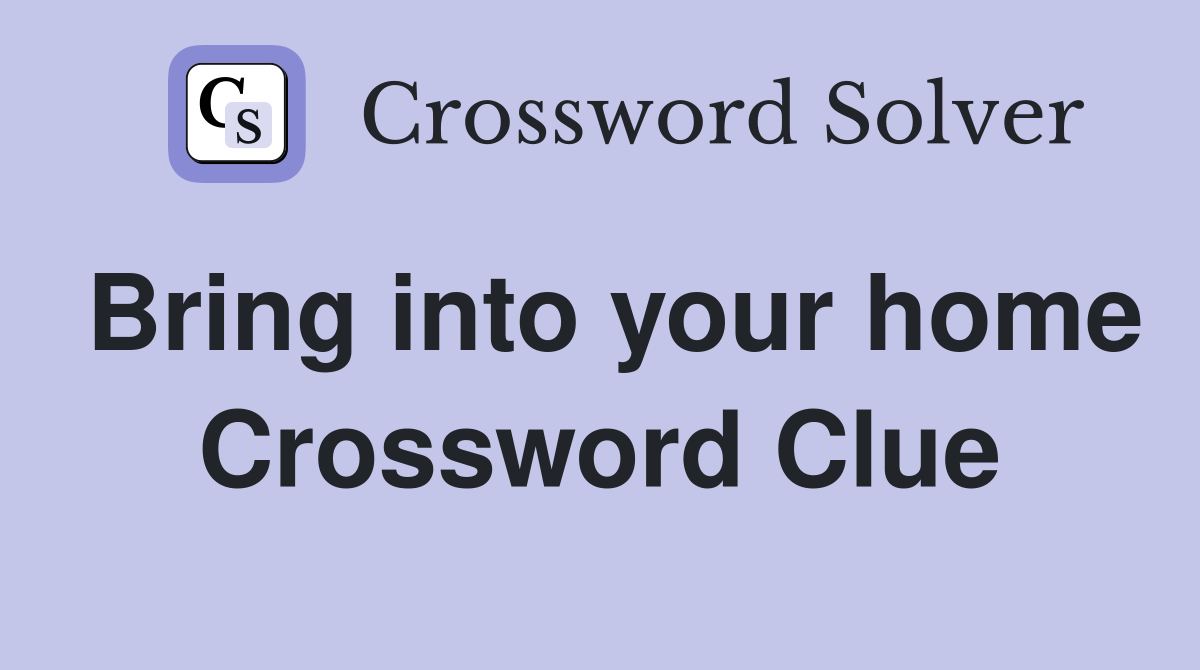 Bring into your home Crossword Clue