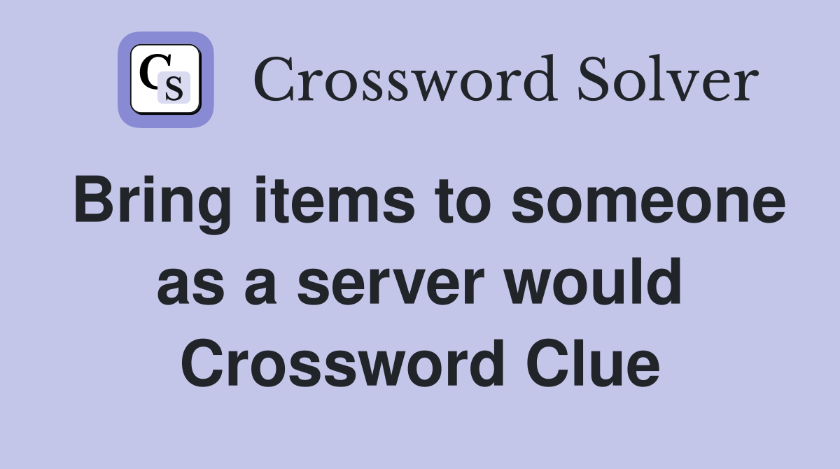 Bring items to someone as a server would Crossword Clue