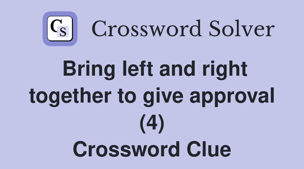 Bring left and right together to give approval (4) Crossword Clue