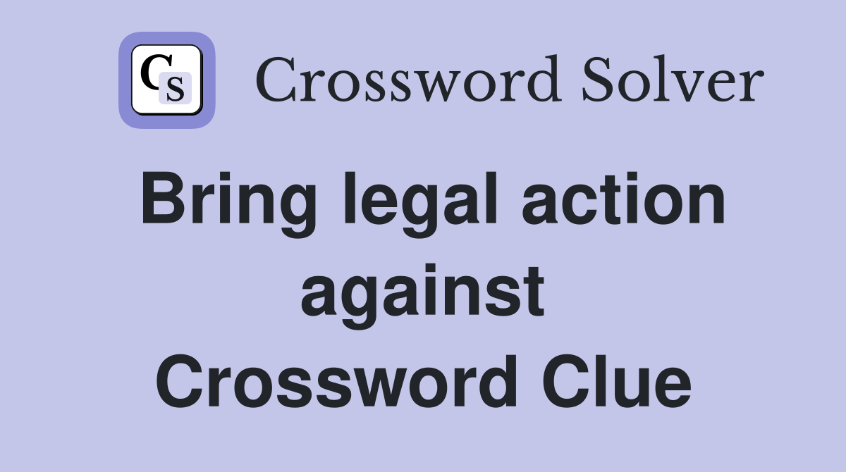 Bring legal action against Crossword Clue