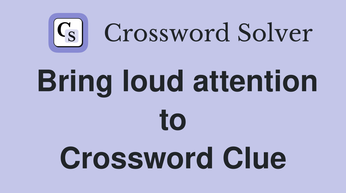 Bring loud attention to Crossword Clue