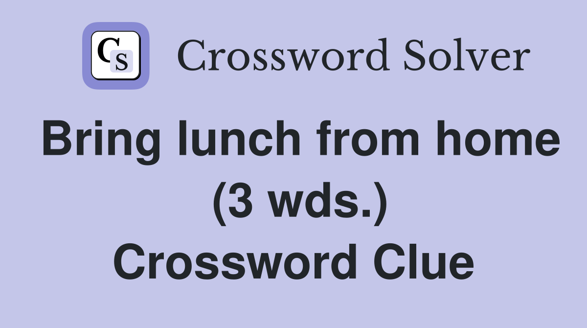 Bring lunch from home  (3 wds.) Crossword Clue