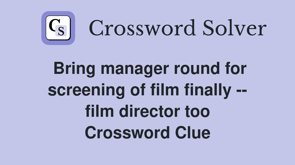 Bring manager round for screening of film finally -- film director too Crossword Clue
