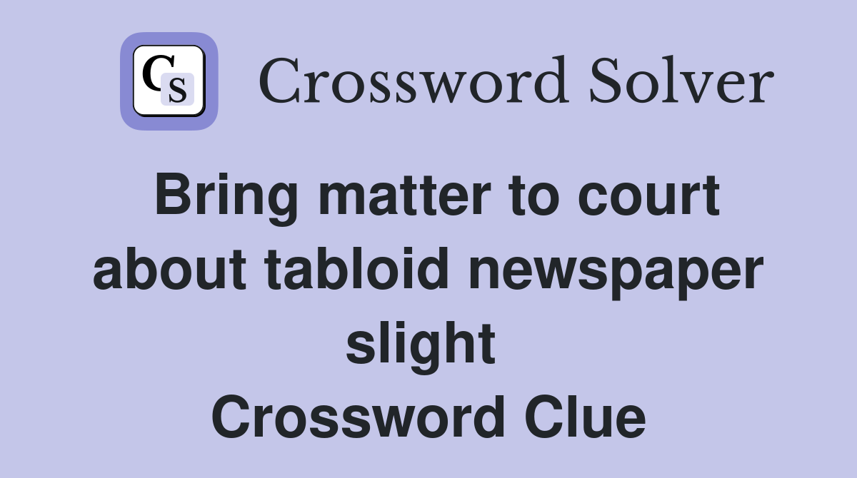 Bring matter to court about tabloid newspaper slight  Crossword Clue