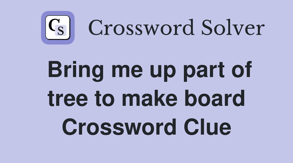Bring me up part of tree to make board Crossword Clue
