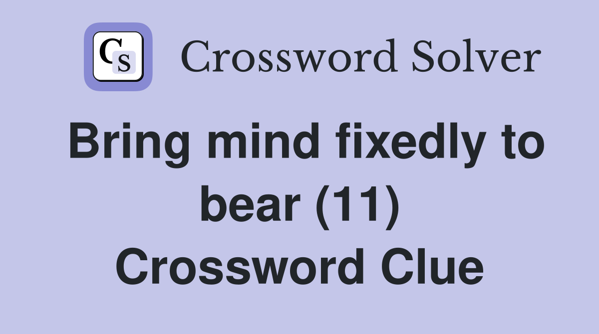 Bring mind fixedly to bear (11) Crossword Clue