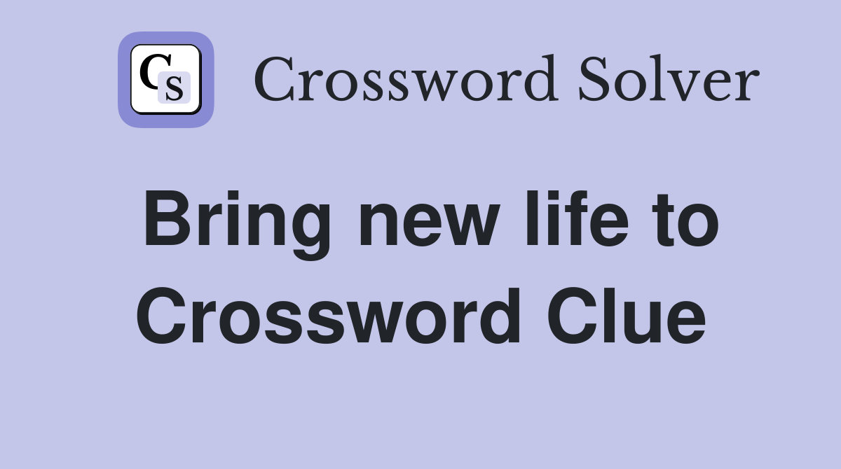 Bring new life to Crossword Clue