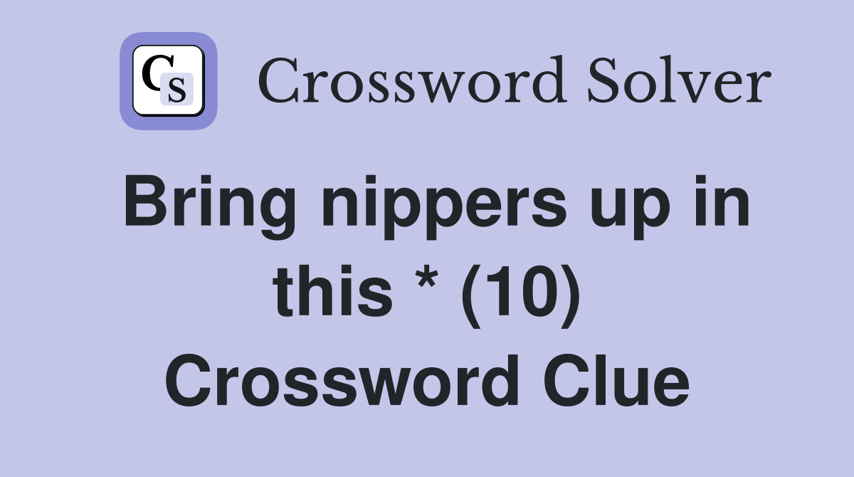 Bring nippers up in this * (10) Crossword Clue