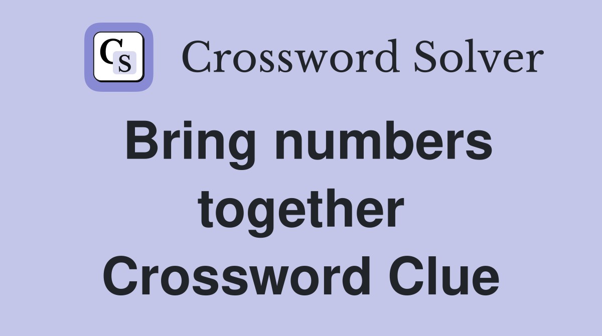 Bring numbers together Crossword Clue