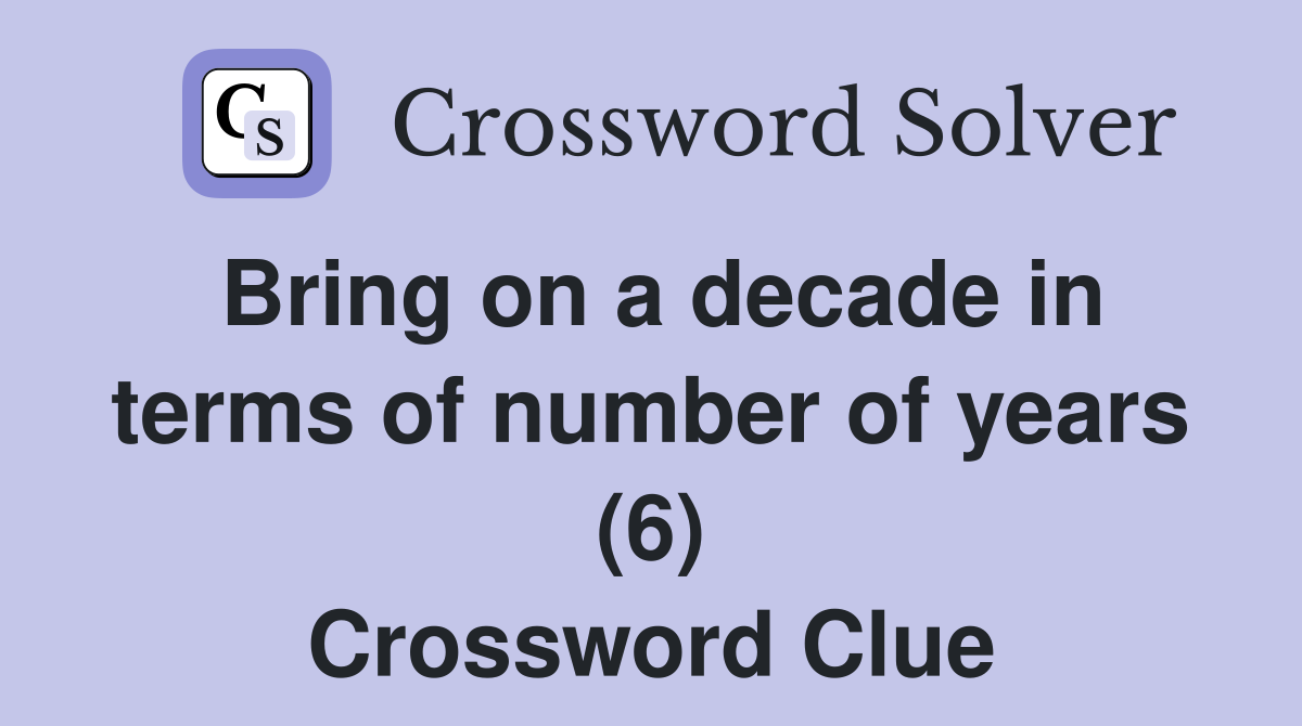Bring on a decade in terms of number of years (6) Crossword Clue