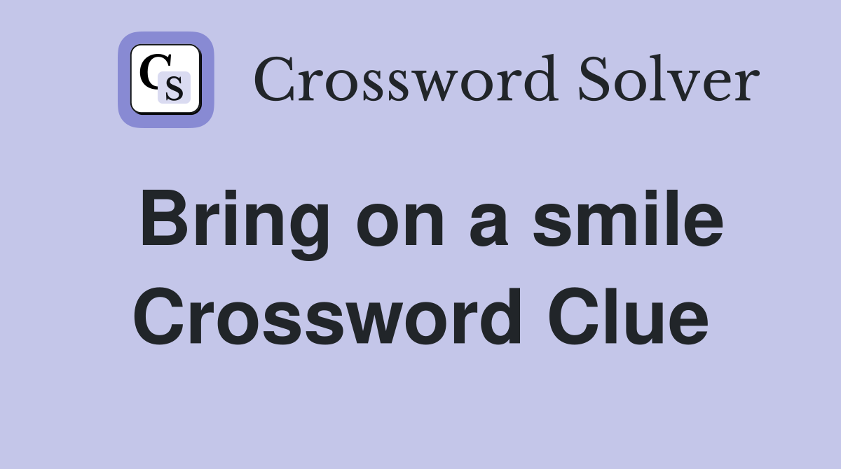 Bring on a smile Crossword Clue