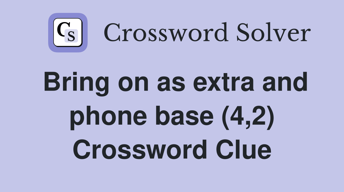 Bring on as extra and phone base (4,2) Crossword Clue
